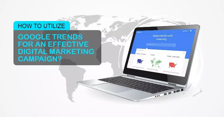 How to Utilize Google Trends for an Effective Digital Marketing Campaign
