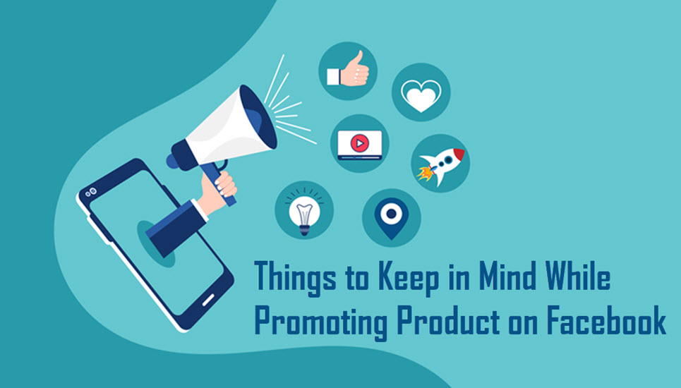 Things to Keep in Mind While Promoting Product on Facebook